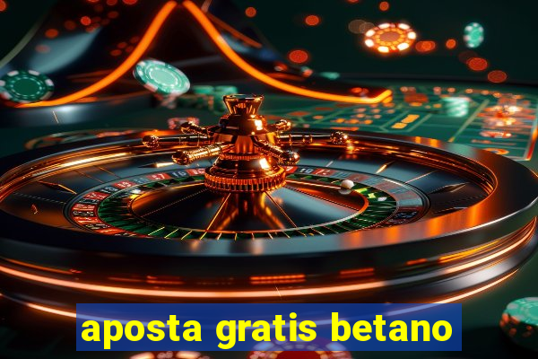 aposta gratis betano